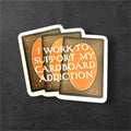 I Work To Support My Cardboard Addiction - Vinyl Sticker